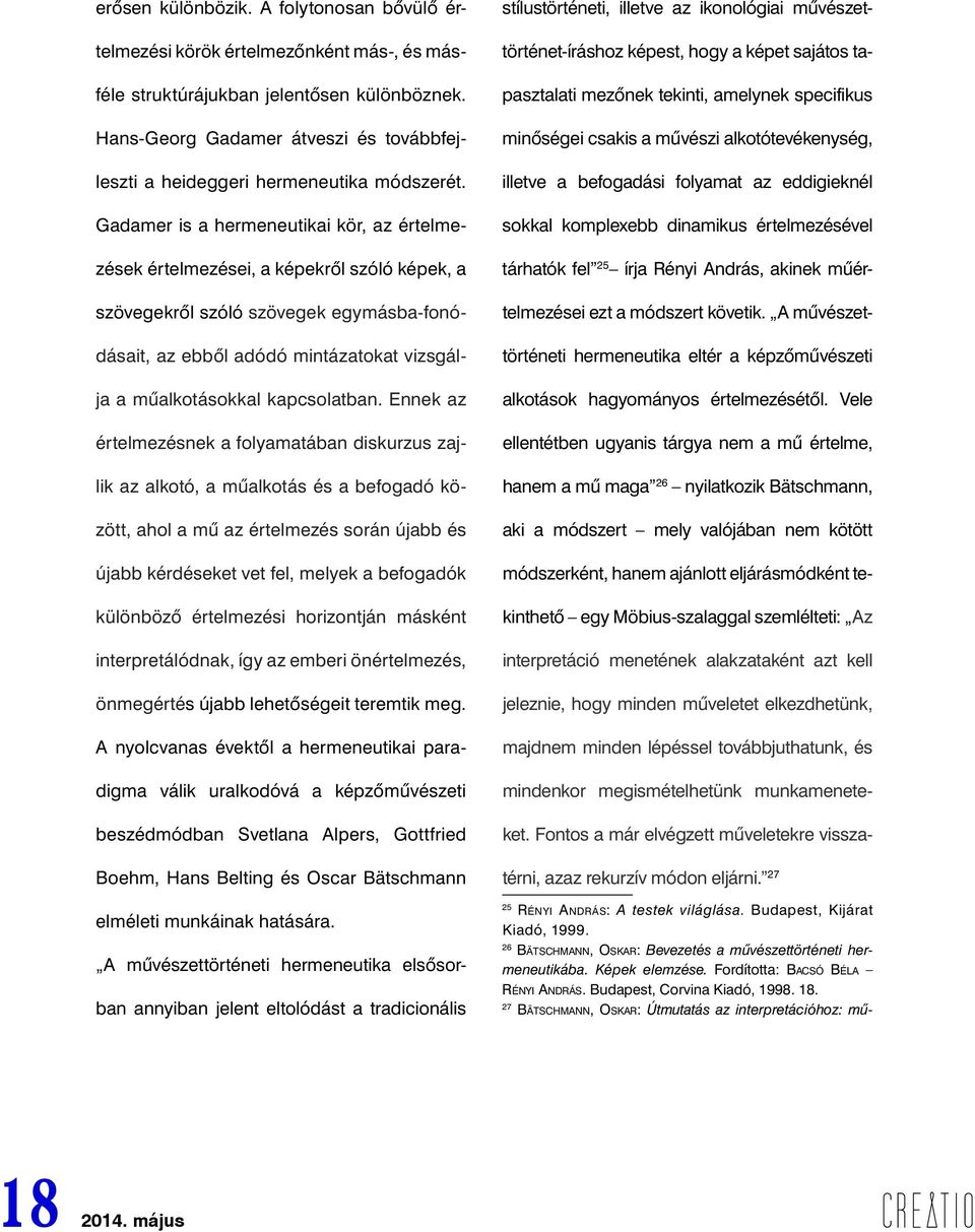 Gadamer is a hermeneutikai kör, az értelmezések értelmezései, a képekről szóló képek, a szövegekről szóló szövegek egymásba-fonódásait, az ebből adódó mintázatokat vizsgálja a műalkotásokkal