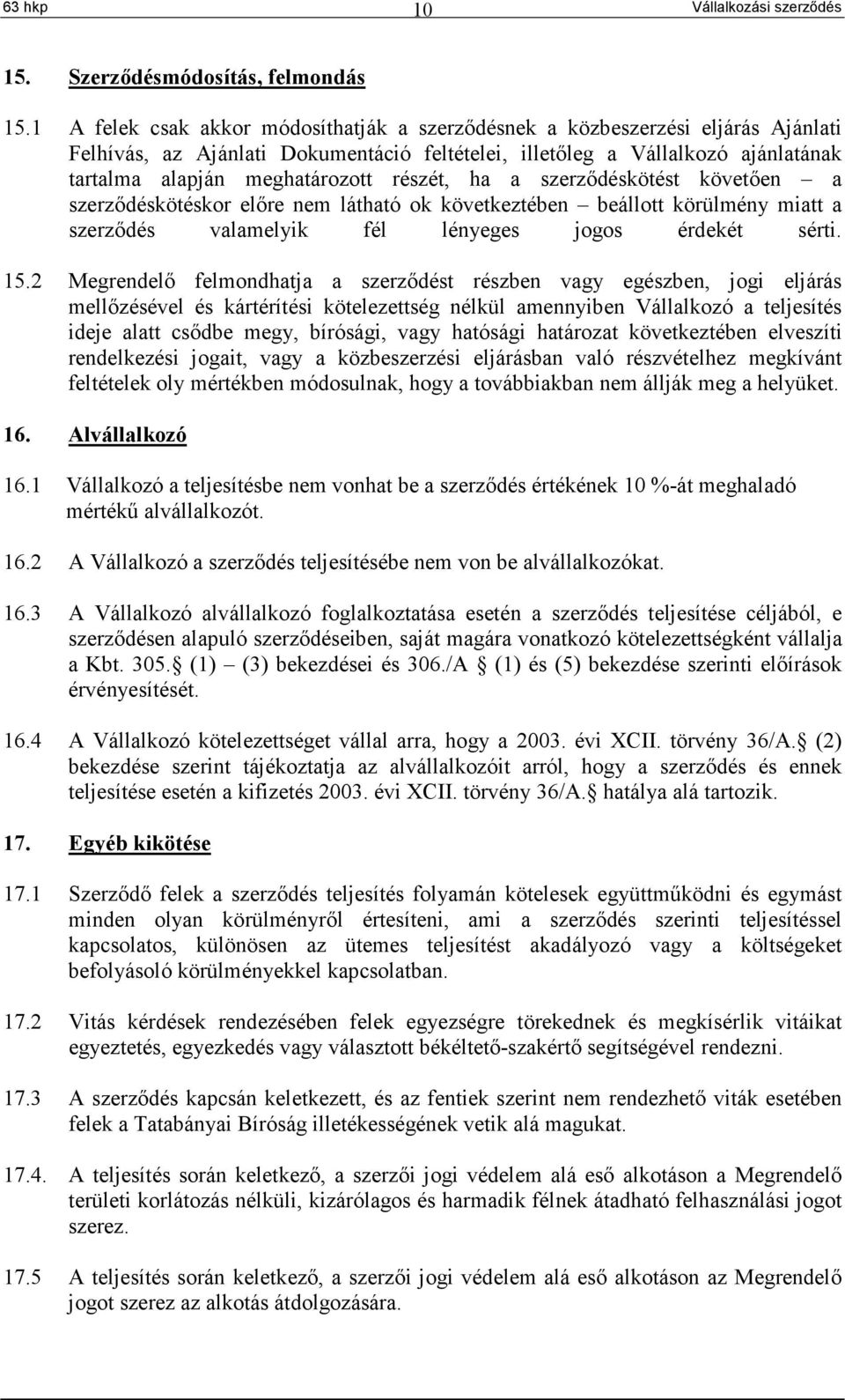 részét, ha a szerződéskötést követően a szerződéskötéskor előre nem látható ok következtében beállott körülmény miatt a szerződés valamelyik fél lényeges jogos érdekét sérti. 15.