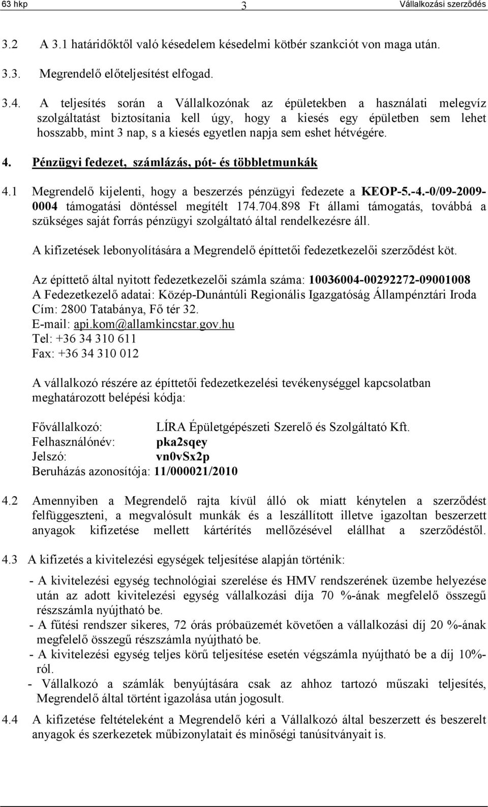 eshet hétvégére. 4. Pénzügyi fedezet, számlázás, pót- és többletmunkák 4.1 Megrendelő kijelenti, hogy a beszerzés pénzügyi fedezete a KEOP-5.-4.-0/09-2009- 0004 támogatási döntéssel megítélt 174.704.