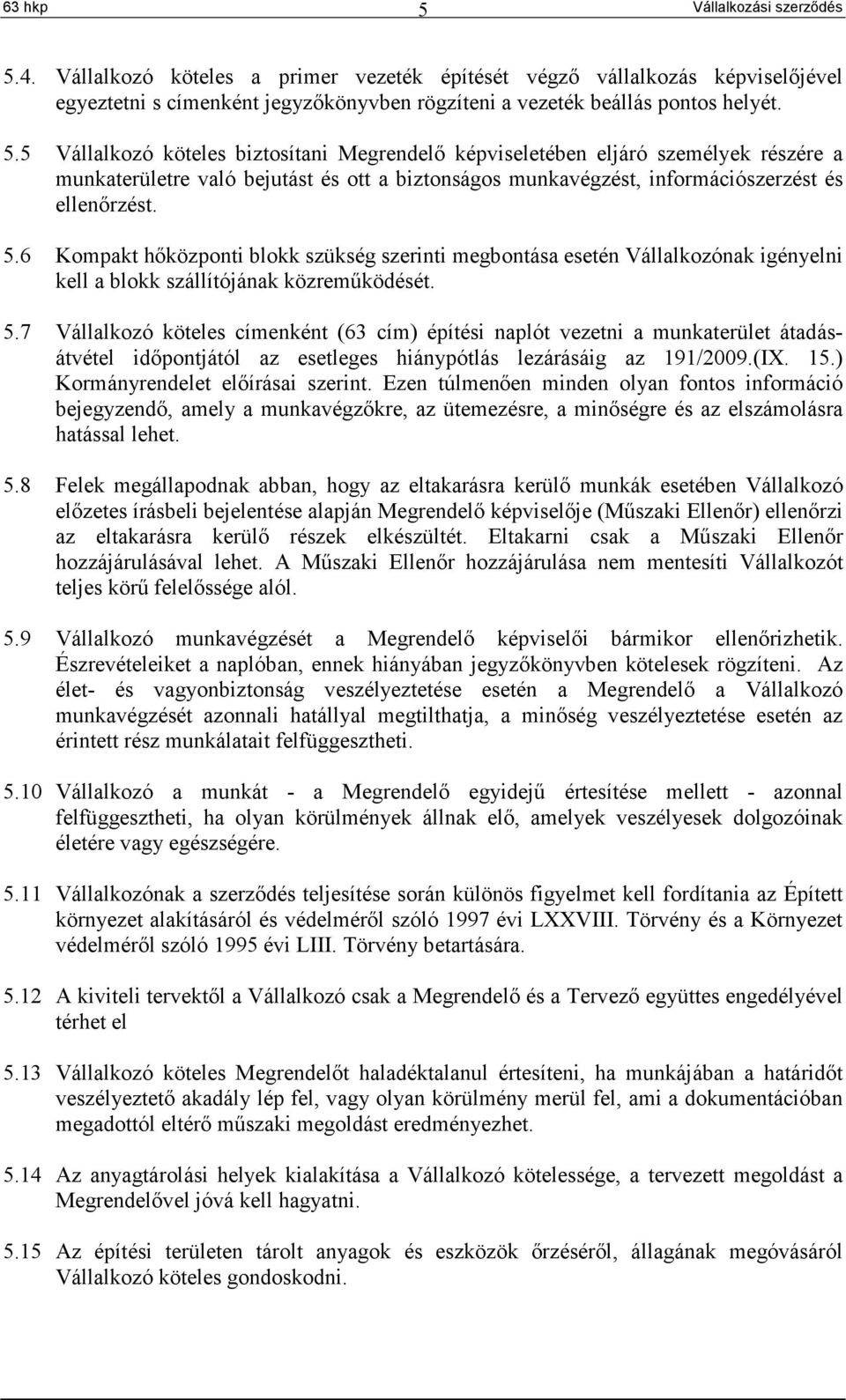 7 Vállalkozó köteles címenként (63 cím) építési naplót vezetni a munkaterület átadásátvétel időpontjától az esetleges hiánypótlás lezárásáig az 191/2009.(IX. 15.) Kormányrendelet előírásai szerint.