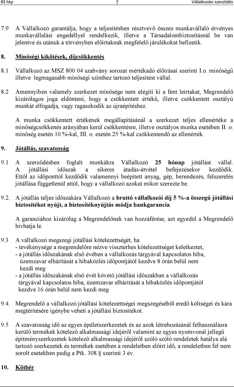 előírtaknak megfelelő járulékokat befizetik. 8. Minőségi kikötések, díjcsökkentés 8.1 Vállalkozó az MSZ 800 04 szabvány sorozat mértékadó előírásai szerinti I.o. minőségű illetve legmagasabb minőségi szinthez tartozó teljesítést vállal.