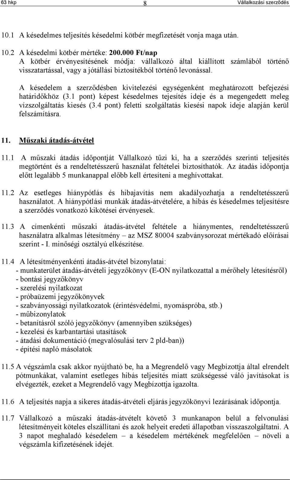 A késedelem a szerződésben kivitelezési egységenként meghatározott befejezési határidőkhöz (3.1 pont) képest késedelmes tejesítés ideje és a megengedett meleg vízszolgáltatás kiesés (3.