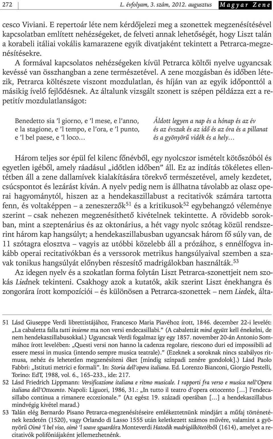 divatjaként tekintett a Petrarca- megzenésítésekre. A formával kapcsolatos nehézségeken kívül Petrarca költôi nyelve ugyancsak kevéssé van összhangban a zene természetével.