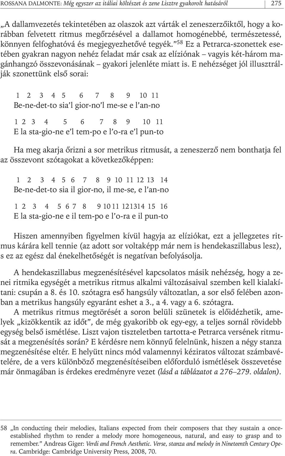 58 Ez a Petrarca- szonettek esetében gyakran nagyon nehéz feladat már csak az elíziónak vagyis két- három magánhangzó összevonásának gyakori jelenléte miatt is.