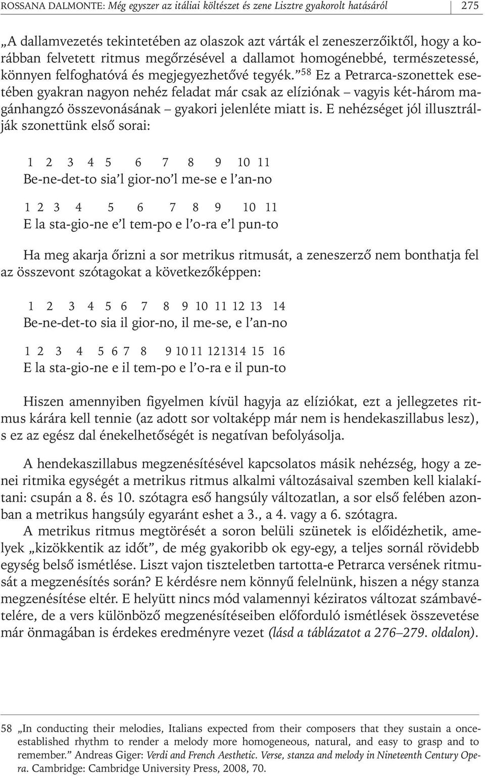 58 Ez a Petrarca- szonettek esetében gyakran nagyon nehéz feladat már csak az elíziónak vagyis két- három magánhangzó összevonásának gyakori jelenléte miatt is.