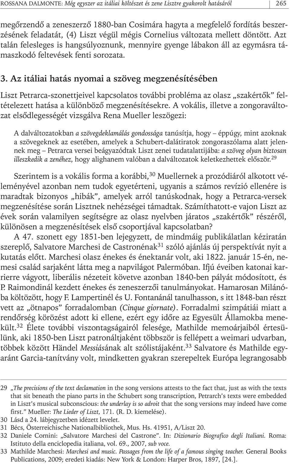 Az itáliai hatás nyomai a szöveg megzenésítésében Liszt Petrarca- szonettjeivel kapcsolatos további probléma az olasz szakértôk feltételezett hatása a különbözô megzenésítésekre.