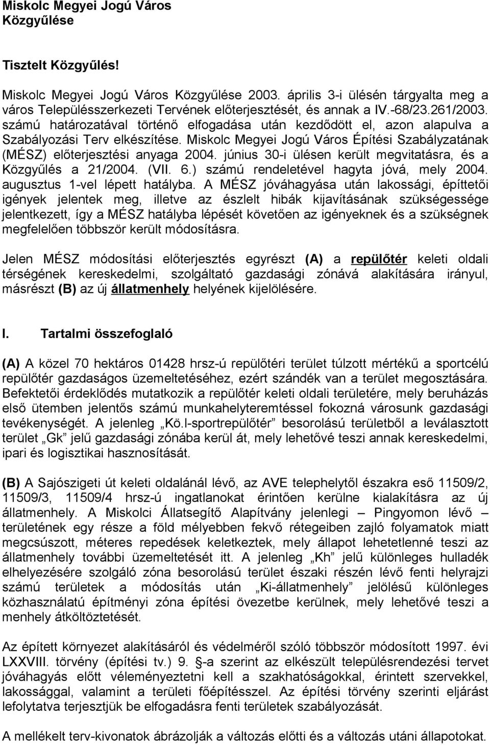 számú határozatával történő elfogadása után kezdődött el, azon alapulva a Szabályozási Terv elkészítése. Miskolc Megyei Jogú Város Építési Szabályzatának (MÉSZ) előterjesztési anyaga 2004.