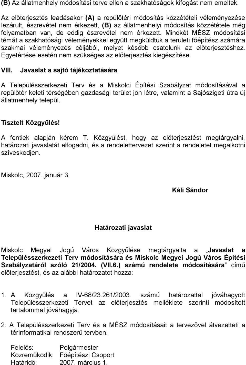 nem érkezett. Mindkét MÉSZ módosítási témát a szakhatósági véleményekkel együtt megküldtük a területi főépítész számára szakmai véleményezés céljából, melyet később csatolunk az előterjesztéshez.