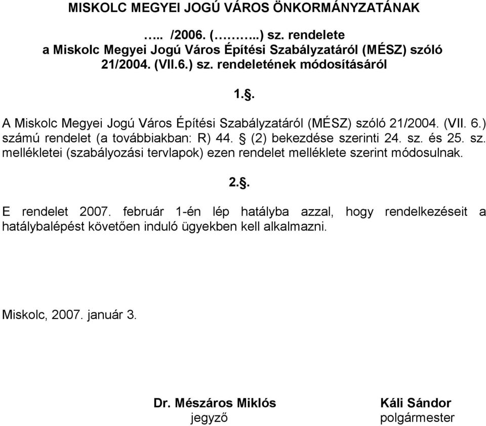 sz. mellékletei (szabályozási tervlapok) ezen rendelet melléklete szerint módosulnak. 2.. E rendelet 2007.