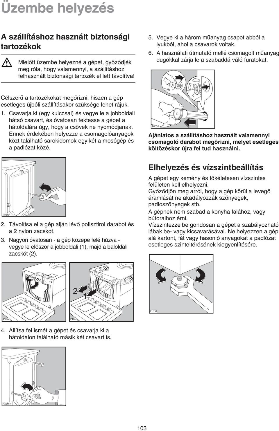 Célszeru a tartozékokat megorizni, hiszen a gép esetleges újbóli szállításakor szüksége lehet rájuk. 1.