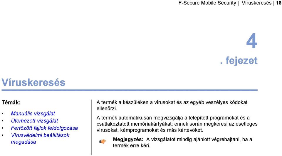 megadása A termék a készüléken a vírusokat és az egyéb veszélyes kódokat ellenőrzi.