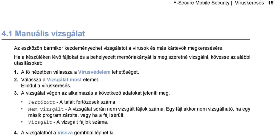 Válassza a Vizsgálat most elemet. Elindul a víruskeresés. 3. A vizsgálat végén az alkalmazás a következő adatokat jeleníti meg. Fertőzött - A talált fertőzések száma.