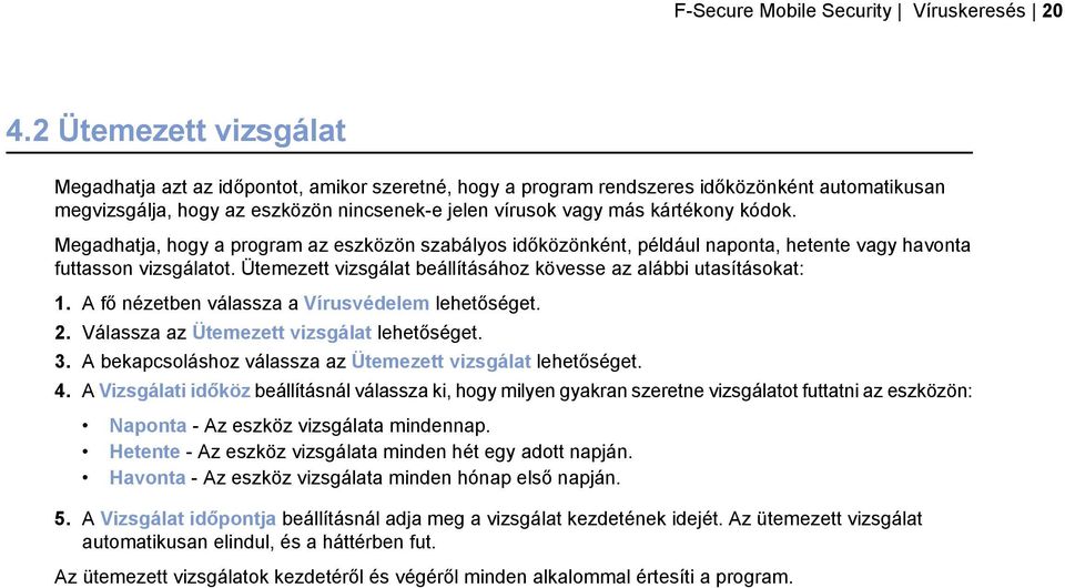kódok. Megadhatja, hogy a program az eszközön szabályos időközönként, például naponta, hetente vagy havonta futtasson vizsgálatot. Ütemezett vizsgálat beállításához kövesse az alábbi utasításokat: 1.