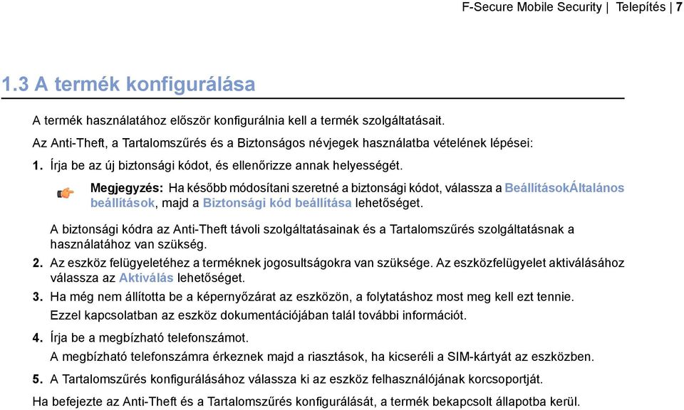 Megjegyzés: Ha később módosítani szeretné a biztonsági kódot, válassza a BeállításokÁltalános beállítások, majd a Biztonsági kód beállítása lehetőséget.