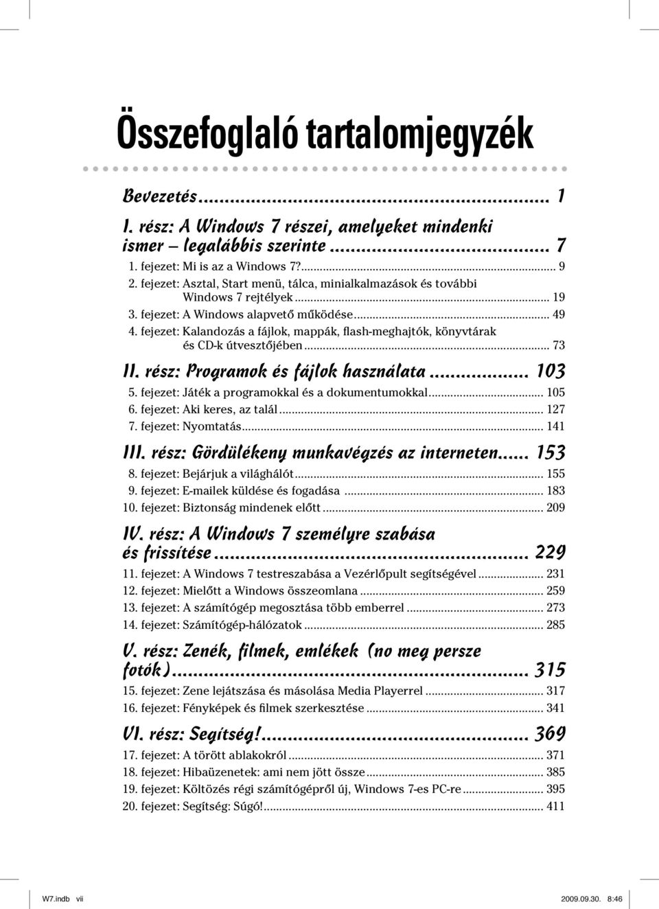 fejezet: Kalandozás a fájlok, mappák, flash-meghajtók, könyvtárak és CD-k útvesztőjében... 73 II. rész: Programok és fájlok használata... 103 5. fejezet: Játék a programokkal és a dokumentumokkal.