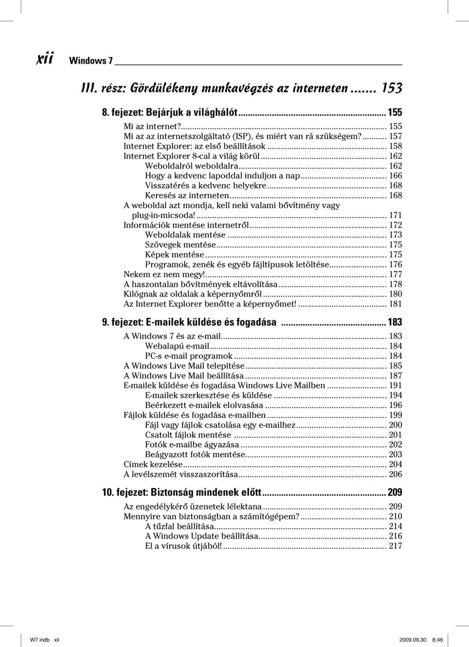 .. 166 Visszatérés a kedvenc helyekre... 168 Keresés az interneten... 168 A weboldal azt mondja, kell neki valami bővítmény vagy plug-in-micsoda!... 171 Információk mentése internetről.