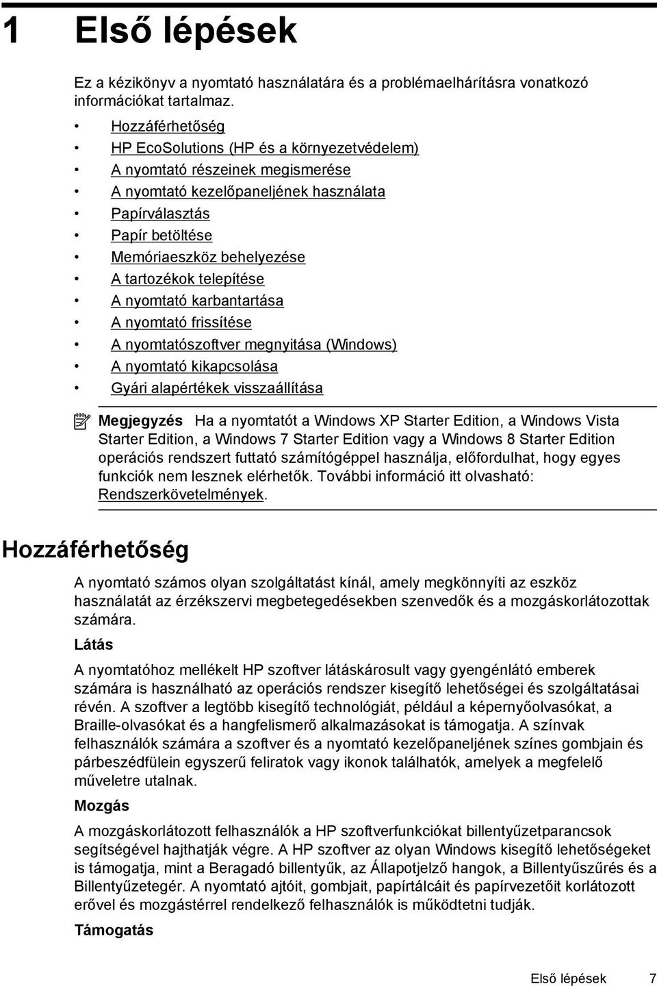 tartozékok telepítése A nyomtató karbantartása A nyomtató frissítése A nyomtatószoftver megnyitása (Windows) A nyomtató kikapcsolása Gyári alapértékek visszaállítása Megjegyzés Ha a nyomtatót a