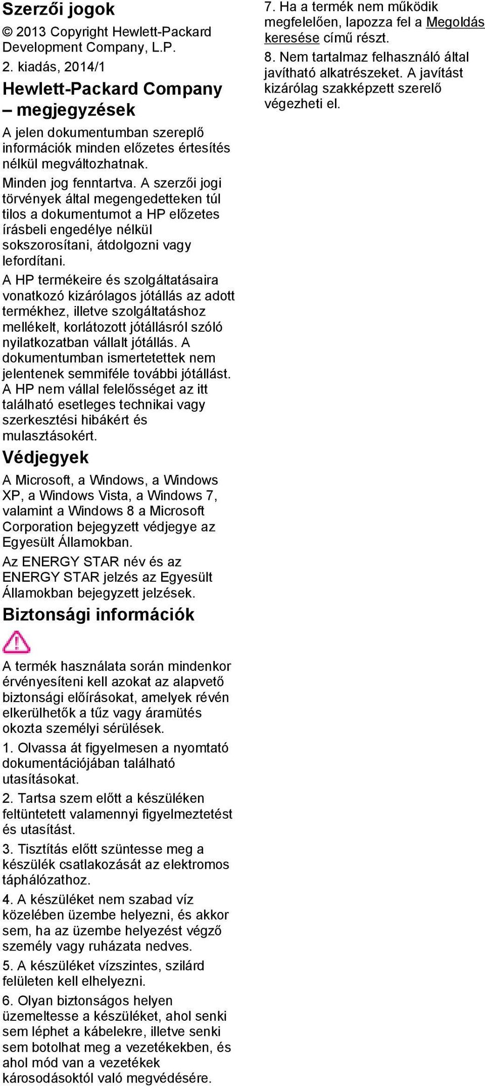 A HP termékeire és szolgáltatásaira vonatkozó kizárólagos jótállás az adott termékhez, illetve szolgáltatáshoz mellékelt, korlátozott jótállásról szóló nyilatkozatban vállalt jótállás.