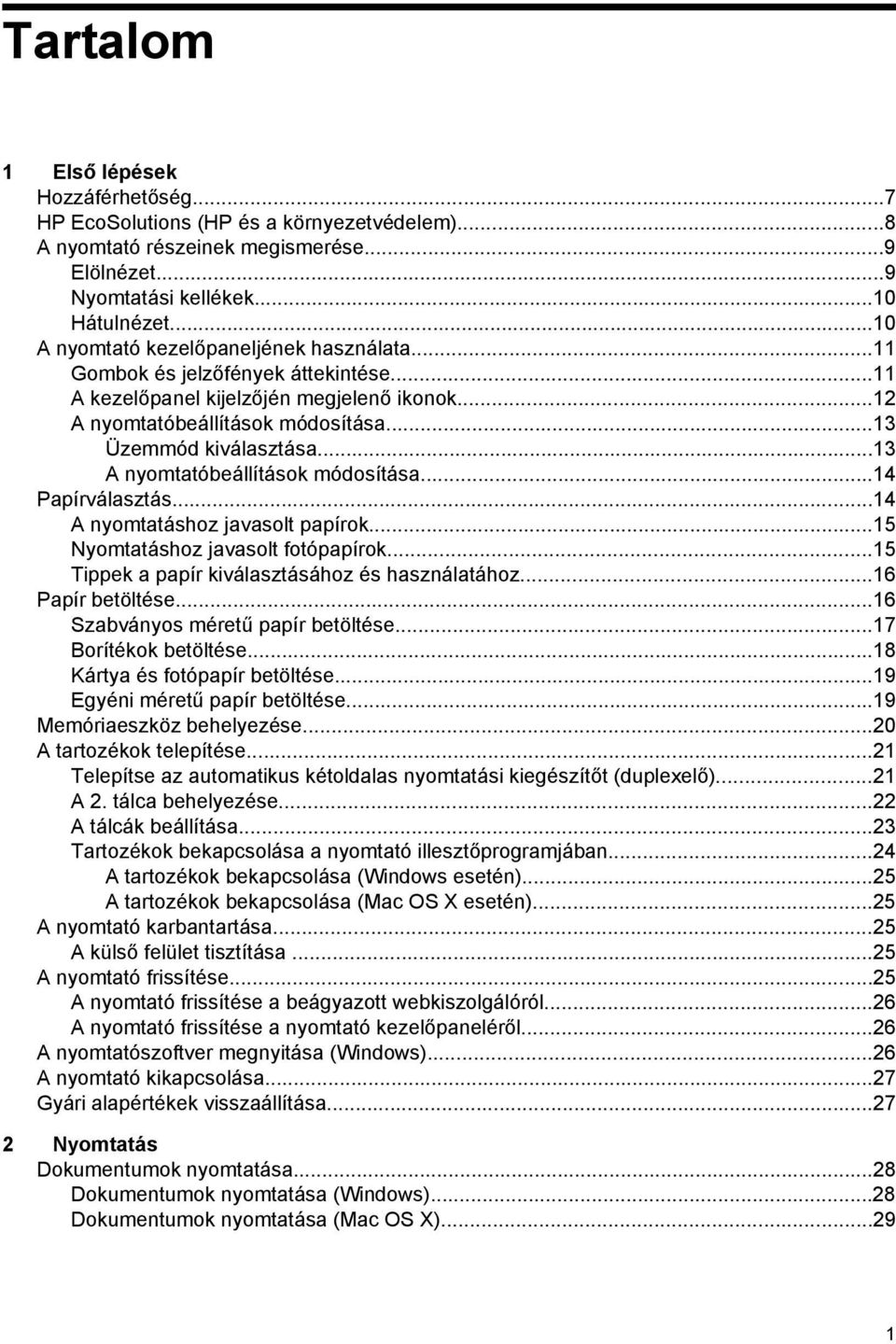 ..13 A nyomtatóbeállítások módosítása...14 Papírválasztás...14 A nyomtatáshoz javasolt papírok...15 Nyomtatáshoz javasolt fotópapírok...15 Tippek a papír kiválasztásához és használatához.