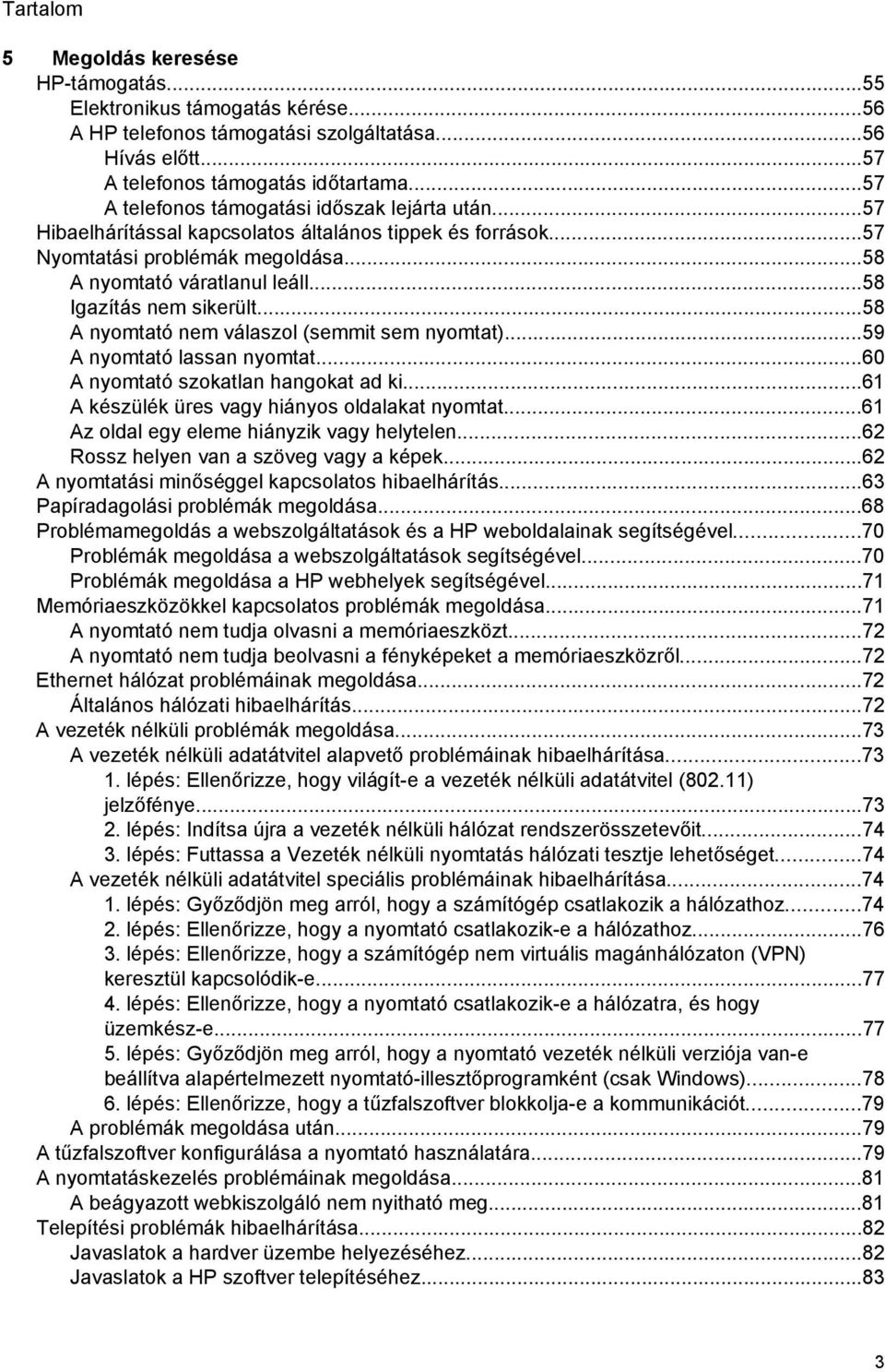 ..58 Igazítás nem sikerült...58 A nyomtató nem válaszol (semmit sem nyomtat)...59 A nyomtató lassan nyomtat...60 A nyomtató szokatlan hangokat ad ki...61 A készülék üres vagy hiányos oldalakat nyomtat.