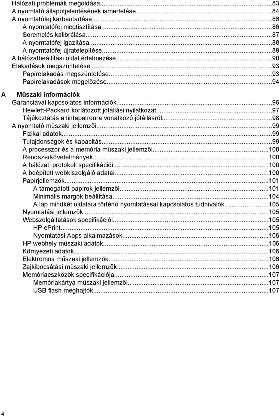 ..94 A Műszaki információk Garanciával kapcsolatos információk...96 Hewlett-Packard korlátozott jótállási nyilatkozat...97 Tájékoztatás a tintapatronra vonatkozó jótállásról.