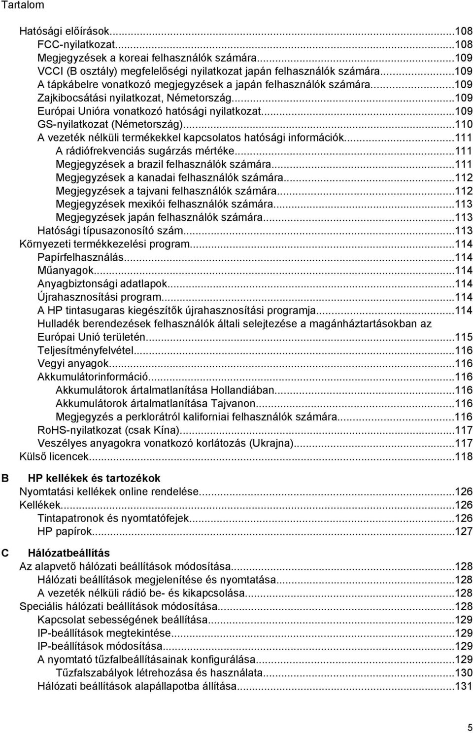 ..109 GS-nyilatkozat (Németország)...110 A vezeték nélküli termékekkel kapcsolatos hatósági információk...111 A rádiófrekvenciás sugárzás mértéke...111 Megjegyzések a brazil felhasználók számára.