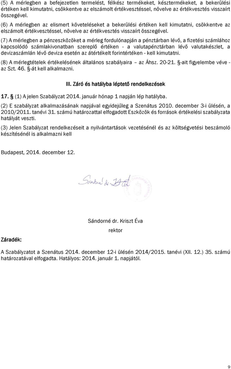 (7) A mérlegben a pénzeszközöket a mérleg fordulónapján a pénztárban lévő, a fizetési számlához kapcsolódó számlakivonatban szereplő értéken - a valutapénztárban lévő valutakészlet, a devizaszámlán