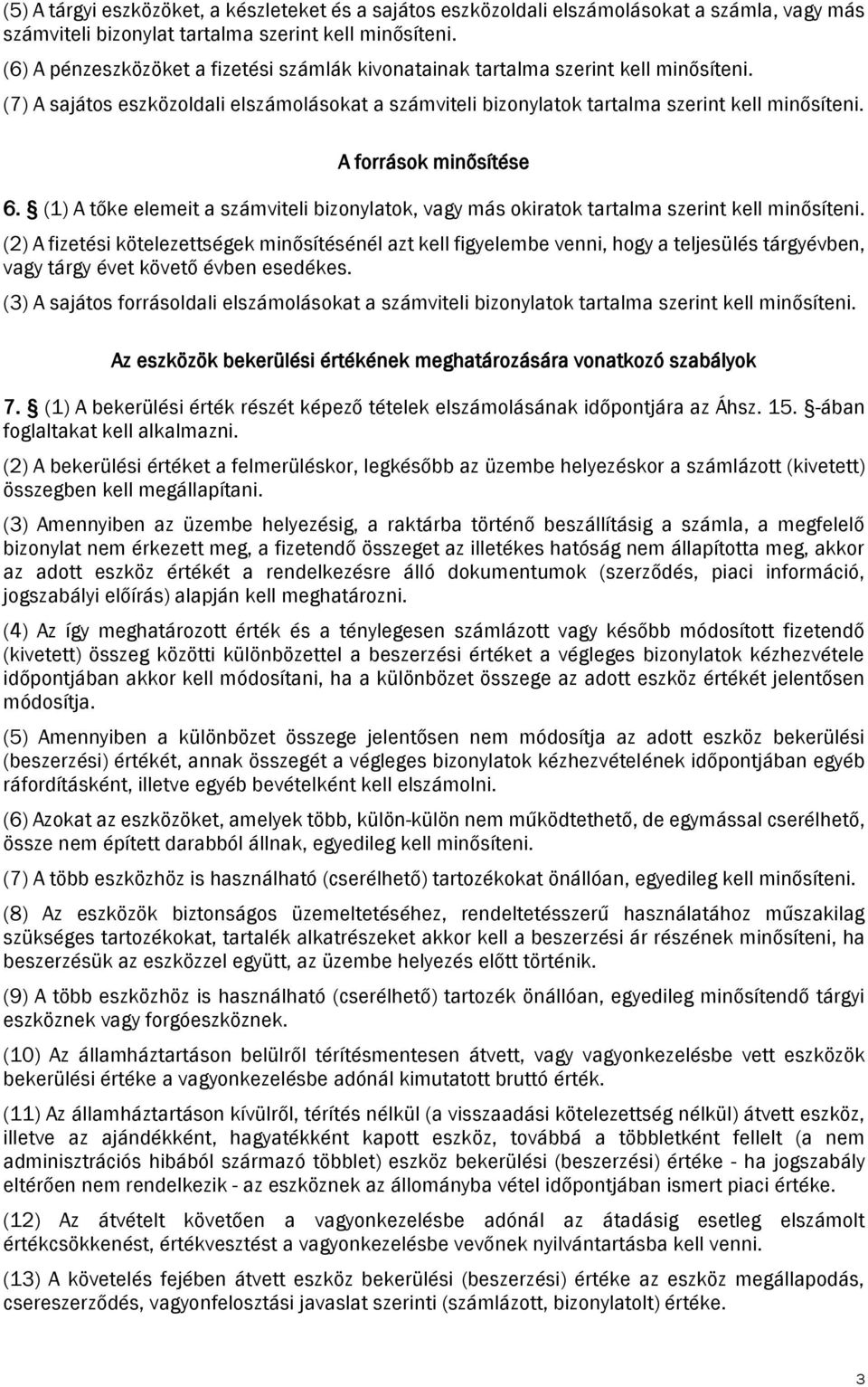 A források minősítése 6. (1) A tőke elemeit a számviteli bizonylatok, vagy más okiratok tartalma szerint kell minősíteni.