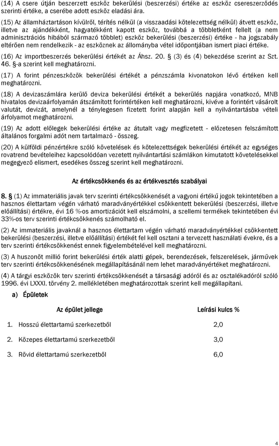 adminisztrációs hibából származó többlet) eszköz bekerülési (beszerzési) értéke - ha jogszabály eltérően nem rendelkezik - az eszköznek az állományba vétel időpontjában ismert piaci értéke.
