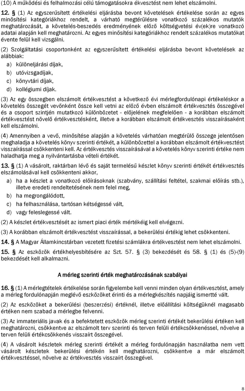 követelés-beszedés eredményének előző költségvetési év(ek)re vonatkozó adatai alapján kell meghatározni. Az egyes minősítési kategóriákhoz rendelt százalékos mutatókat évente felül kell vizsgálni.