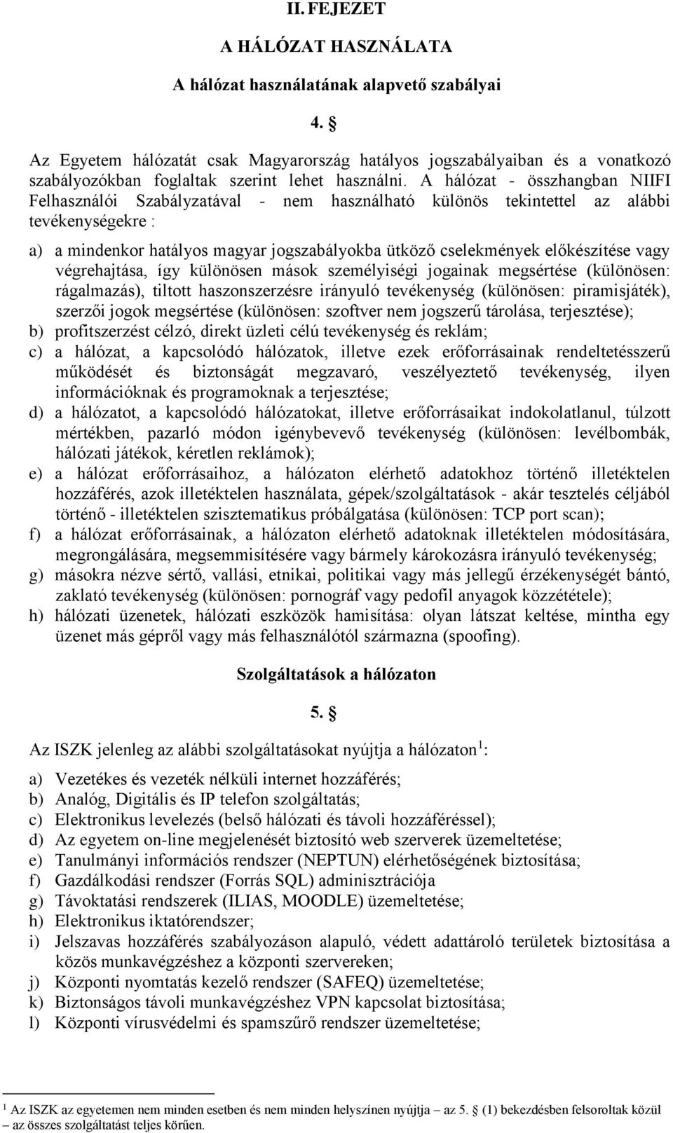 A hálózat - összhangban NIIFI Felhasználói Szabályzatával - nem használható különös tekintettel az alábbi tevékenységekre : a) a mindenkor hatályos magyar jogszabályokba ütköző cselekmények
