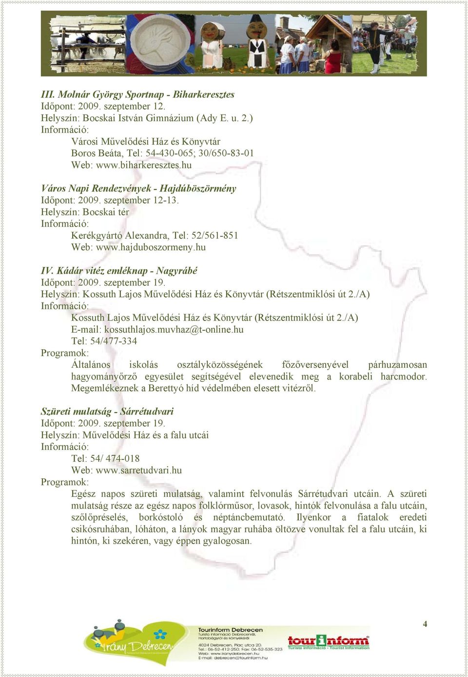 Kádár vitéz emléknap - Nagyrábé Időpont: 2009. szeptember 19. Helyszín: Kossuth Lajos Művelődési Ház és Könyvtár (Rétszentmiklósi út 2.