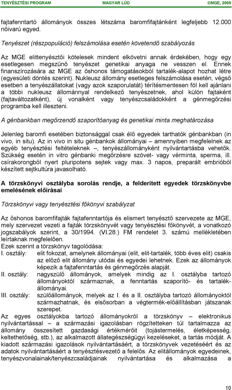 vesszen el. Ennek finanszírozására az MGE az őshonos támogatásokból tartalék-alapot hozhat létre (egyesületi döntés szerint).