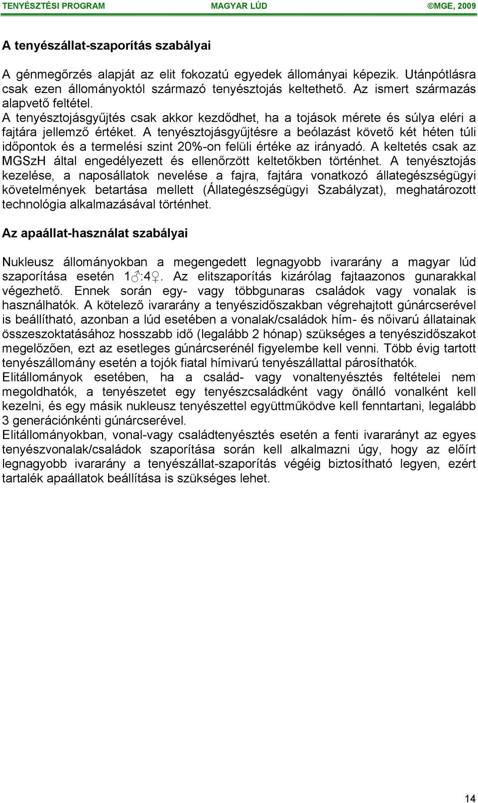 A tenyésztojásgyűjtésre a beólazást követő két héten túli időpontok és a termelési szint 20%-on felüli értéke az irányadó.