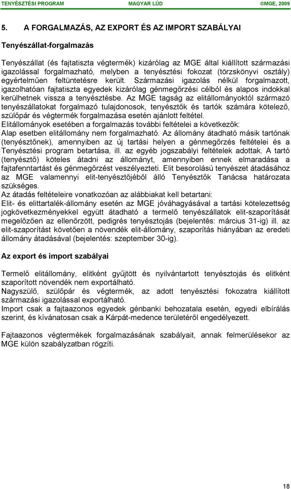 Származási igazolás nélkül forgalmazott, igazolhatóan fajtatiszta egyedek kizárólag génmegőrzési célból és alapos indokkal kerülhetnek vissza a tenyésztésbe.