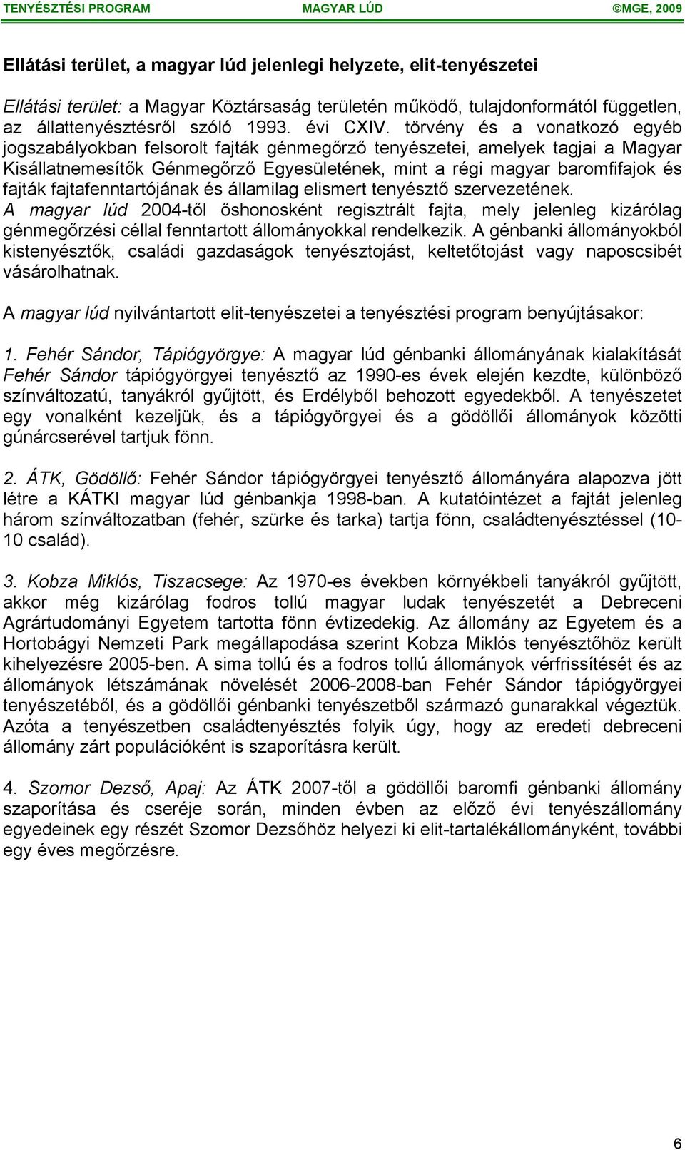 fajtafenntartójának és államilag elismert tenyésztő szervezetének.