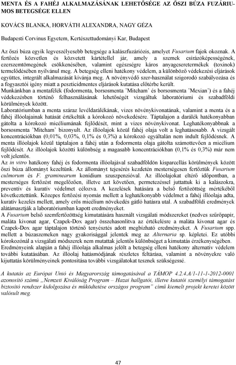 A fertőzés közvetlen és közvetett kártétellel jár, amely a szemek csírázóképességének, ezerszemtömegének csökkenésében, valamint egészségre káros anyagcseretermékek (toxinok) termelődésében nyilvánul