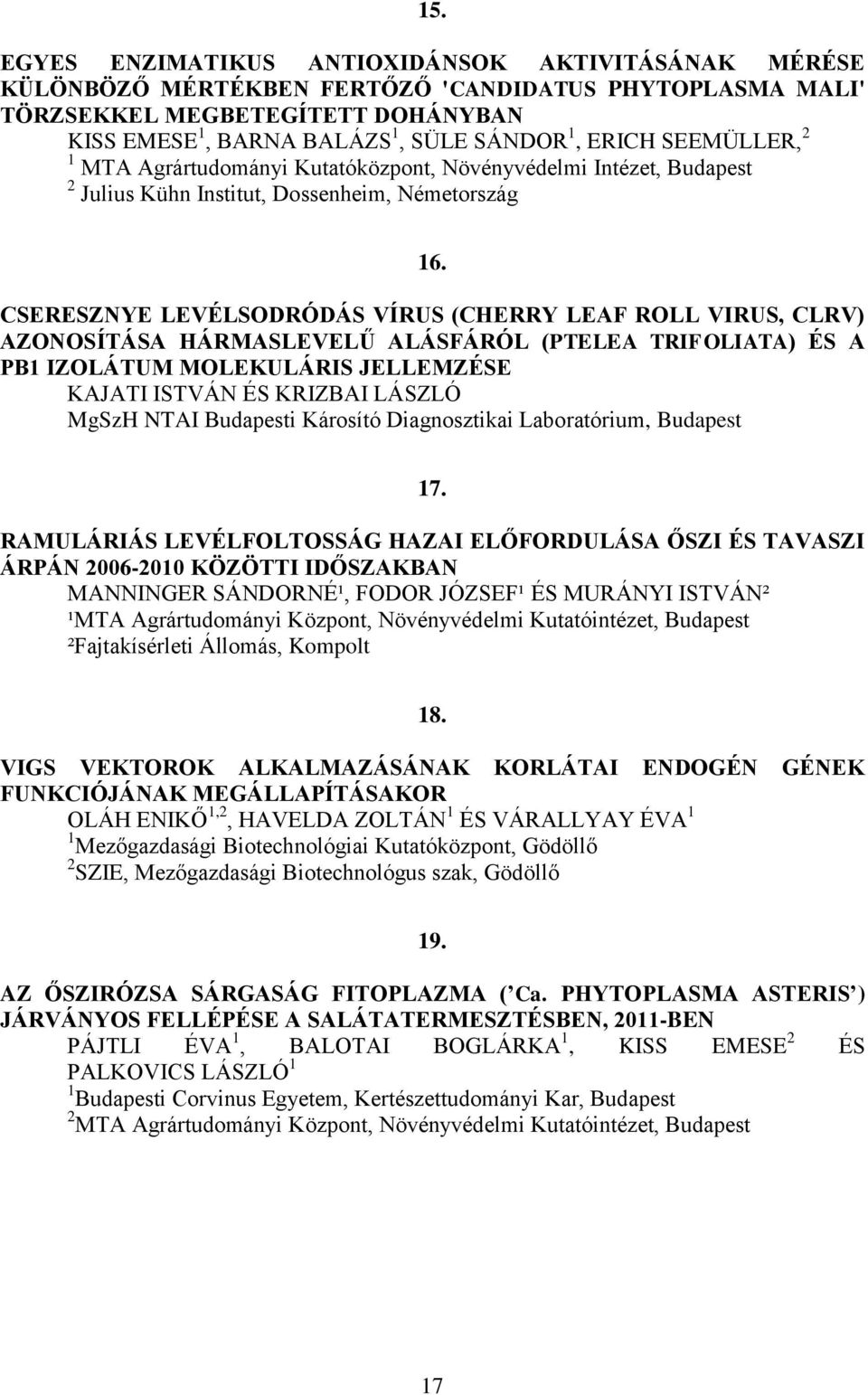 CSERESZNYE LEVÉLSODRÓDÁS VÍRUS (CHERRY LEAF ROLL VIRUS, CLRV) AZONOSÍTÁSA HÁRMASLEVELŰ ALÁSFÁRÓL (PTELEA TRIFOLIATA) ÉS A PB1 IZOLÁTUM MOLEKULÁRIS JELLEMZÉSE KAJATI ISTVÁN ÉS KRIZBAI LÁSZLÓ MgSzH
