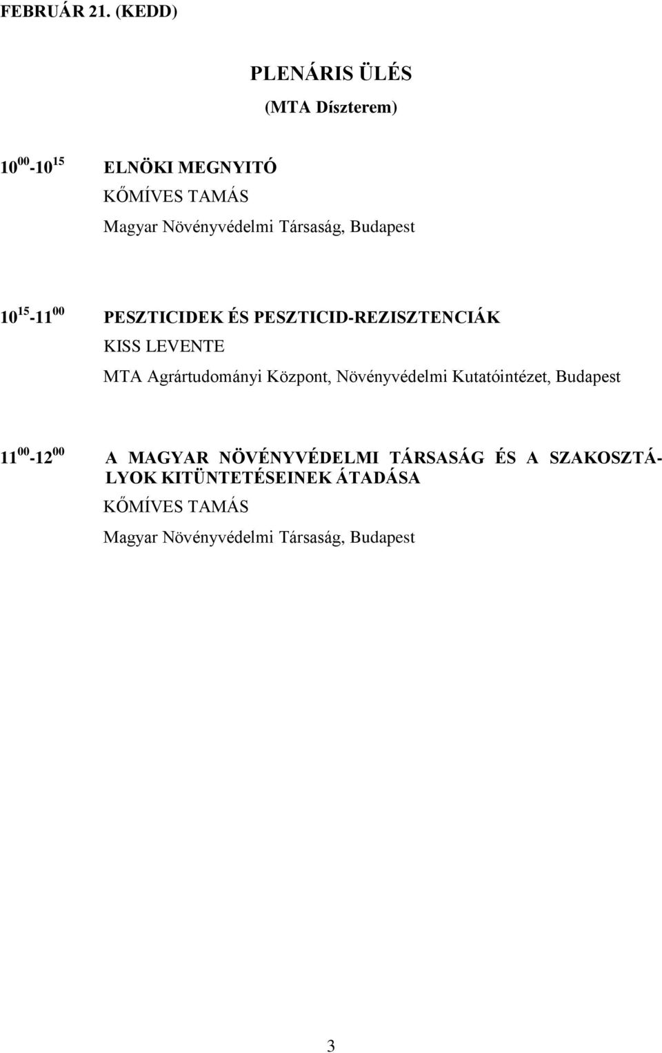 Társaság, Budapest 10 15-11 00 PESZTICIDEK ÉS PESZTICID-REZISZTENCIÁK KISS LEVENTE MTA Agrártudományi