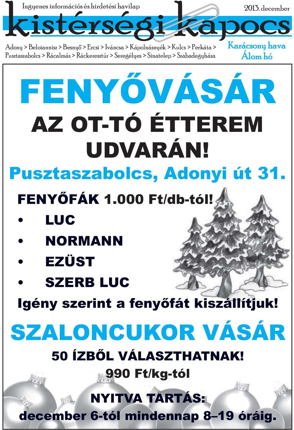 december Karácsony hava Álom hó FENYŐVÁSÁR AZ OT-TÓ ÉTTEREM UDVARÁN! Pusztaszabolcs, Adonyi út 31. FENYŐFÁK 1.000 Ft/db-tól!