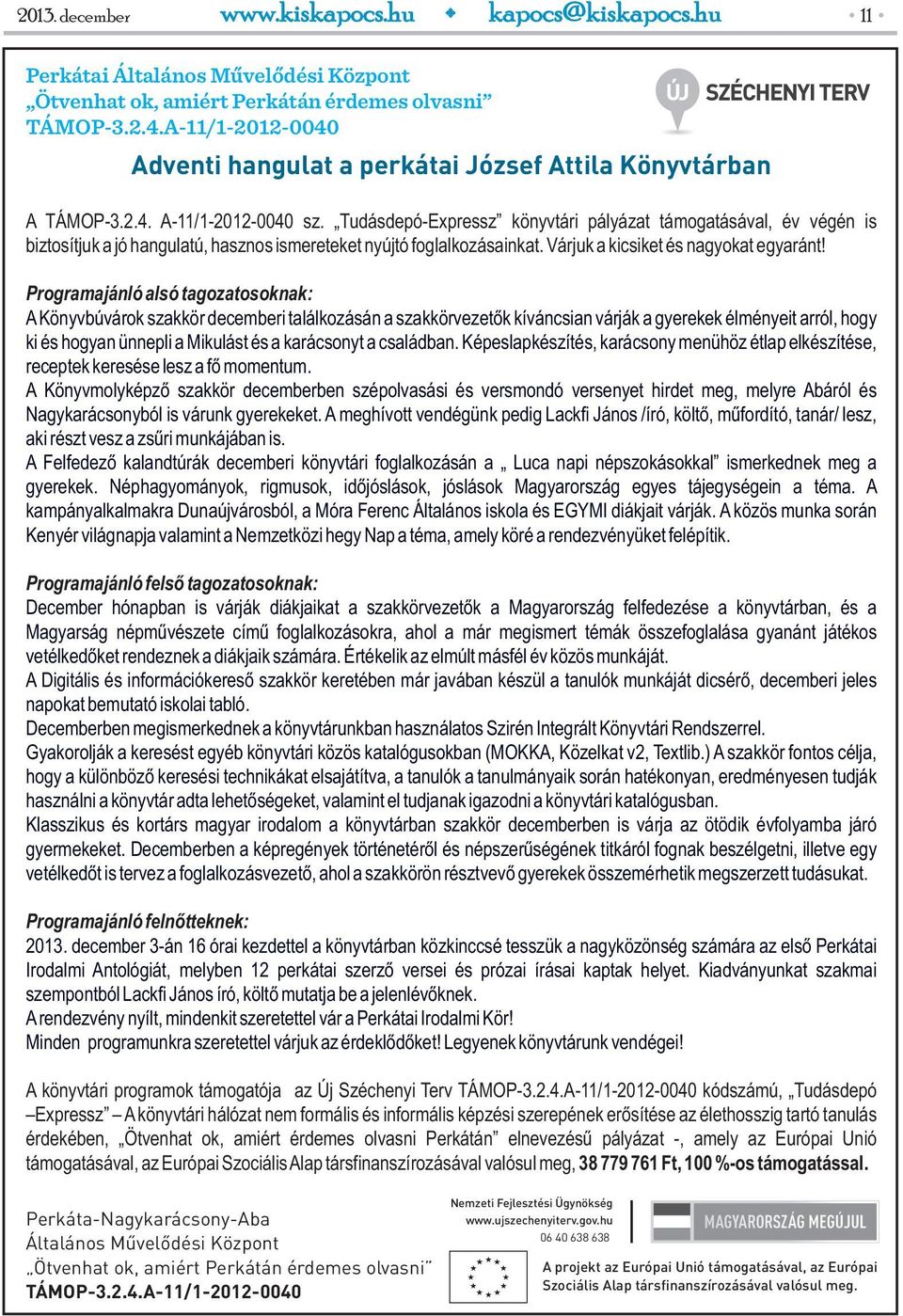 Tudásdepó-Expressz könyvtári pályázat támogatásával, év végén is biztosítjuk a jó hangulatú, hasznos ismereteket nyújtó foglalkozásainkat. Várjuk a kicsiket és nagyokat egyaránt!