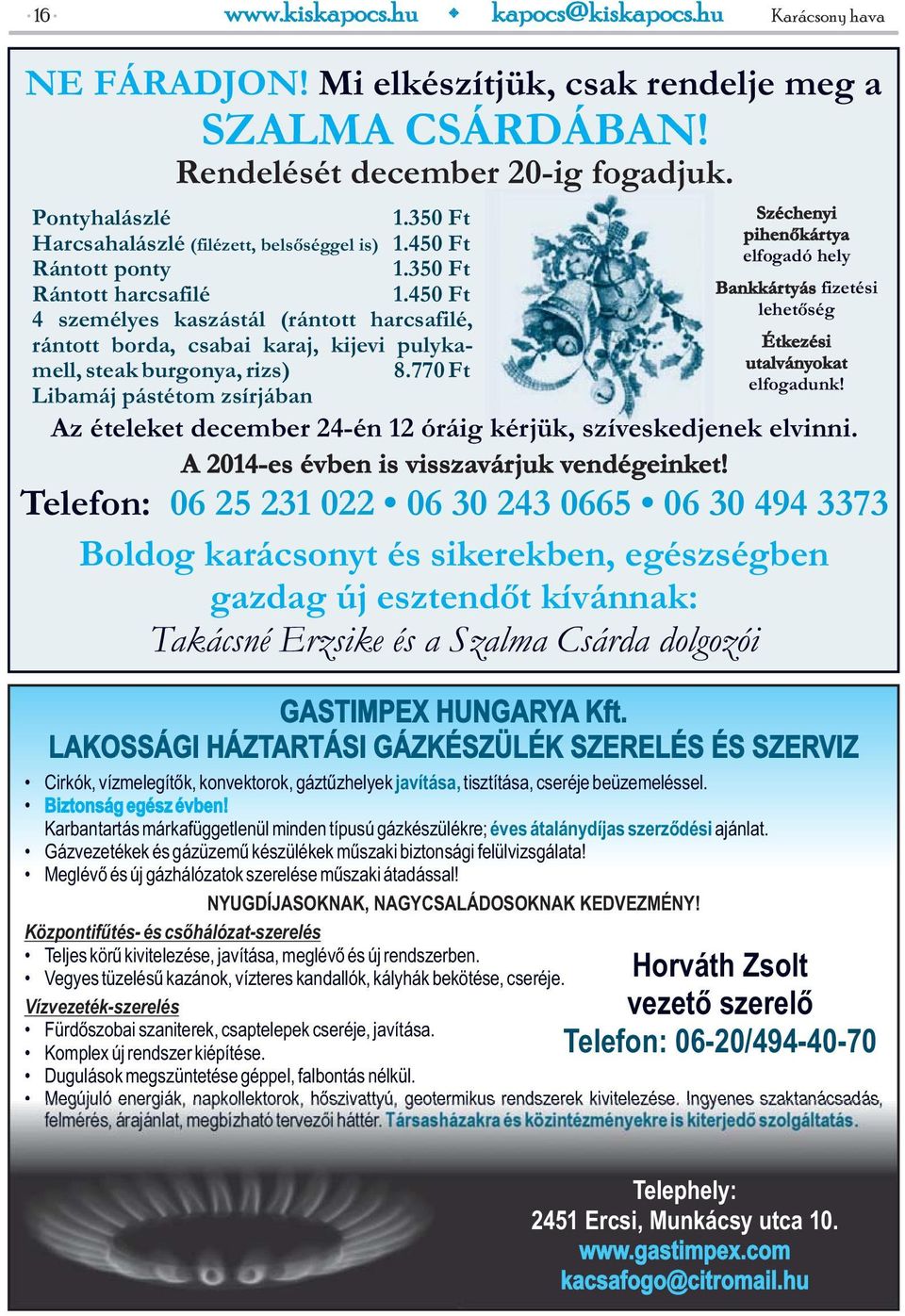 450 Ft Bankkártyás lehetőség 4 személyes kaszástál (rántott harcsafilé, rántott borda, csabai karaj, kijevi pulyka- Étkezési mell, steak burgonya, rizs) 8.770 Ft utalványokat elfogadunk!