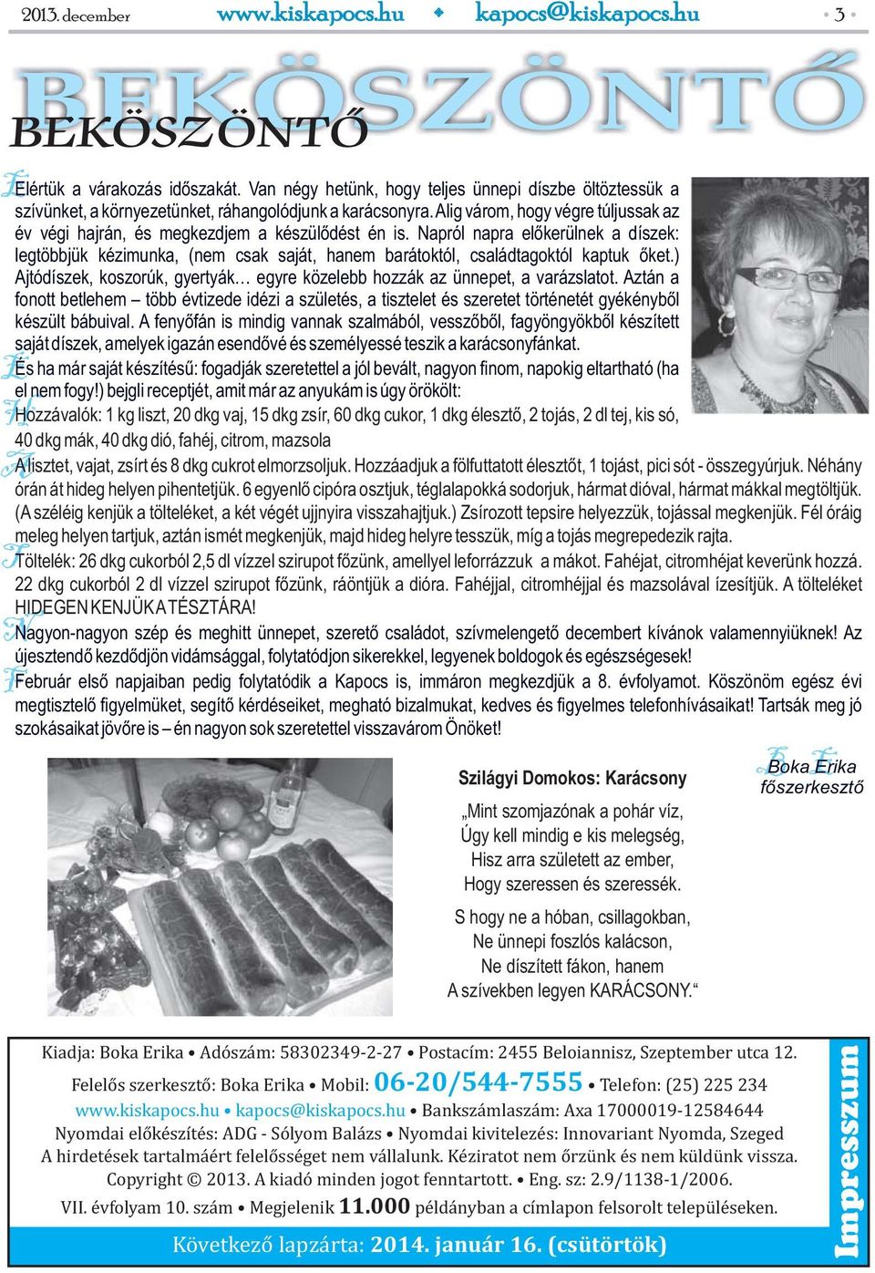 Napról napra előkerülnek a díszek: legtöbbjük kézimunka, (nem csak saját, hanem barátoktól, családtagoktól kaptuk őket.) Ajtódíszek, koszorúk, gyertyák egyre közelebb hozzák az ünnepet, a varázslatot.