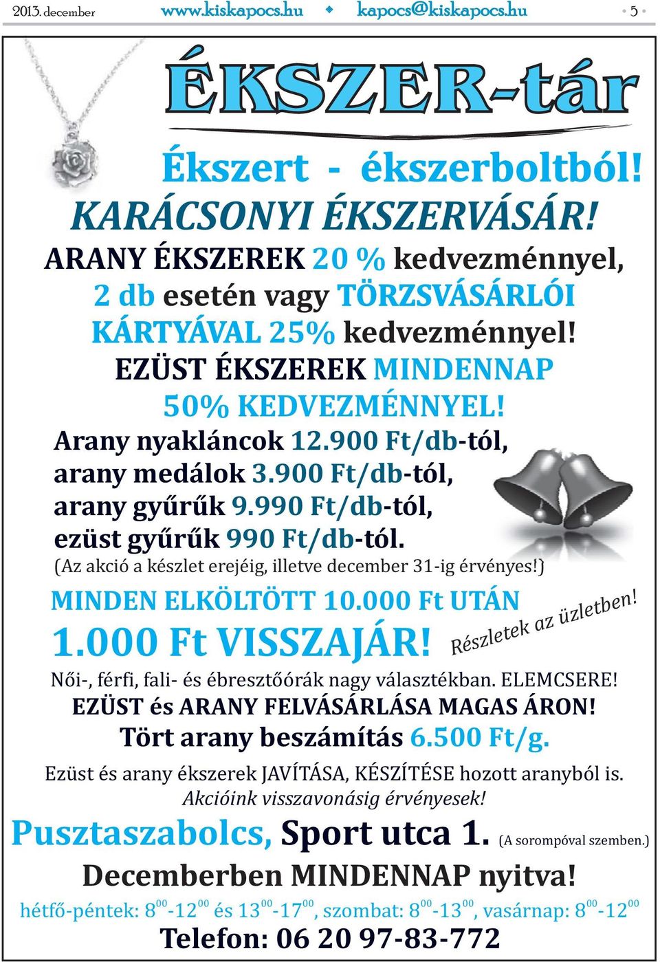 (Az akció a készlet erejéig, illetve december 31-ig érvényes!) MINDEN ELKÖLTÖTT 10.000 Ft UTÁN 1.000 Ft VISSZAJÁR! Női-, férfi, fali- és ébresztőórák nagy választékban. ELEMCSERE!