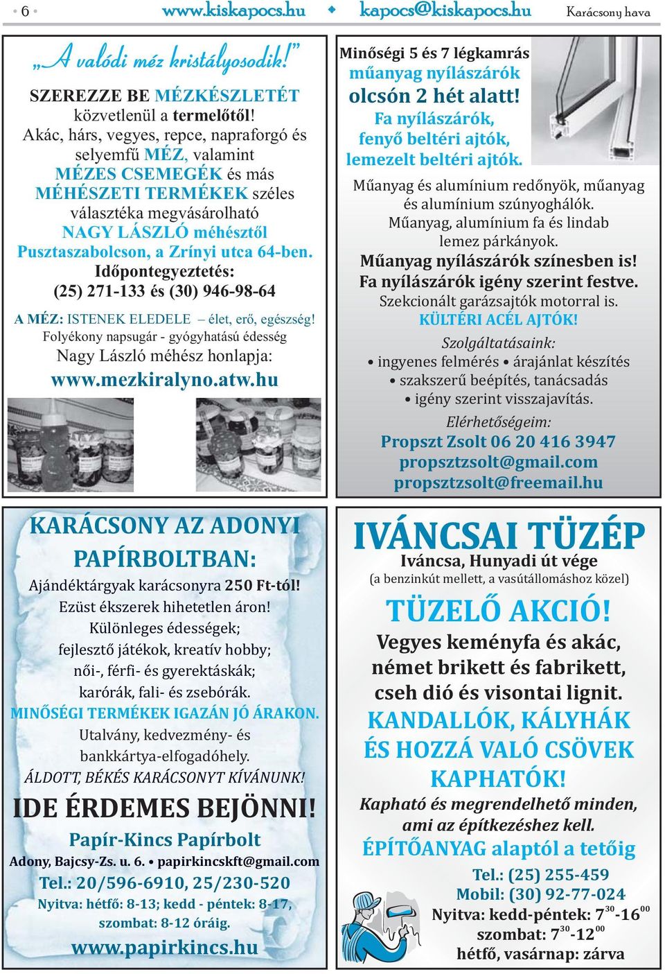 Időpontegyeztetés: (25) 271-133 és (30) 946-98-64 A MÉZ: ISTENEK ELEDELE élet, erő, egészség! Folyékony napsugár - gyógyhatású édesség Nagy László méhész honlapja: www.mezkiralyno.atw.
