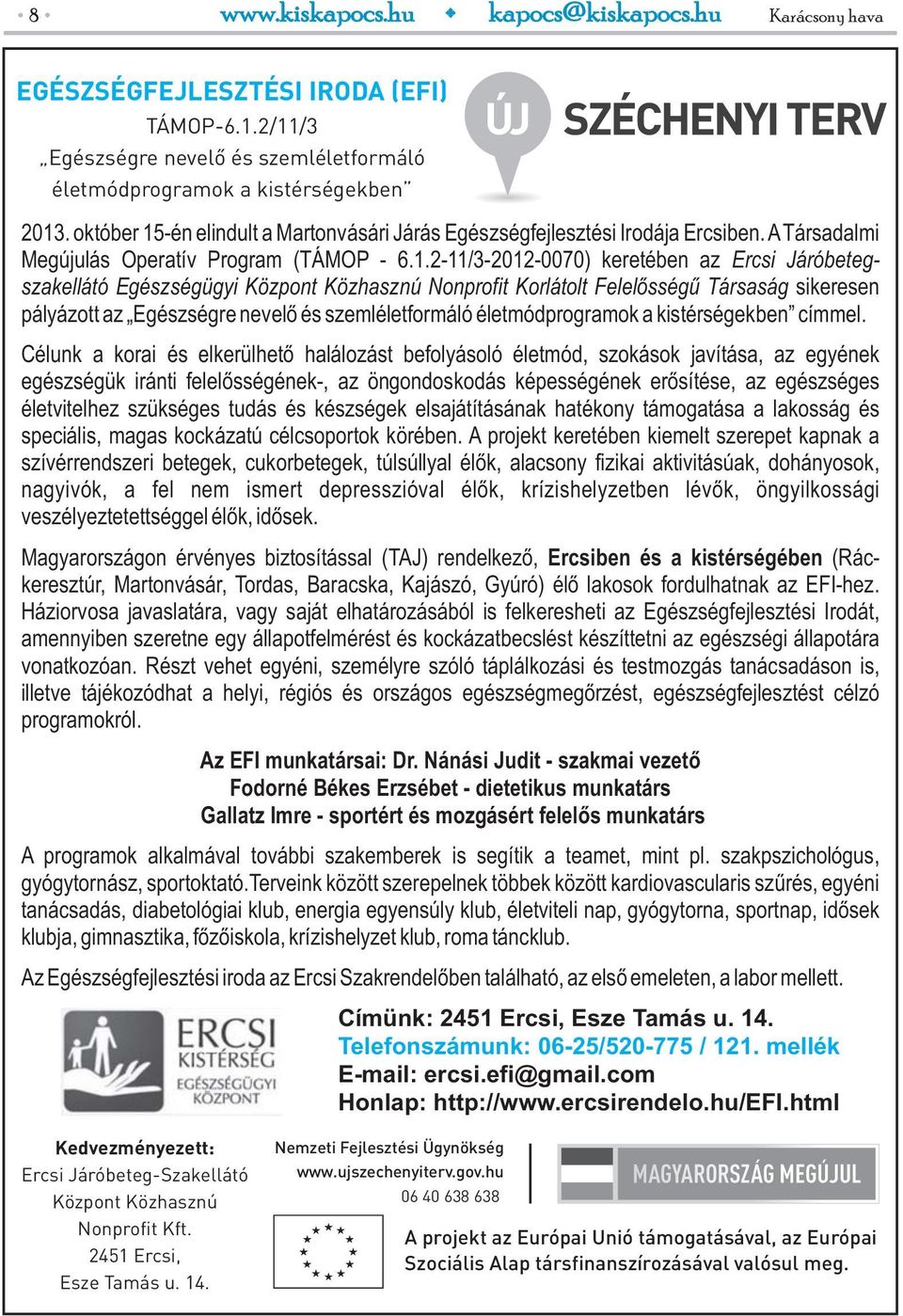 -én elindult a Martonvásári Járás Egészségfejlesztési Irodája Ercsiben. ATársadalmi Megújulás Operatív Program (TÁMOP - 6.1.