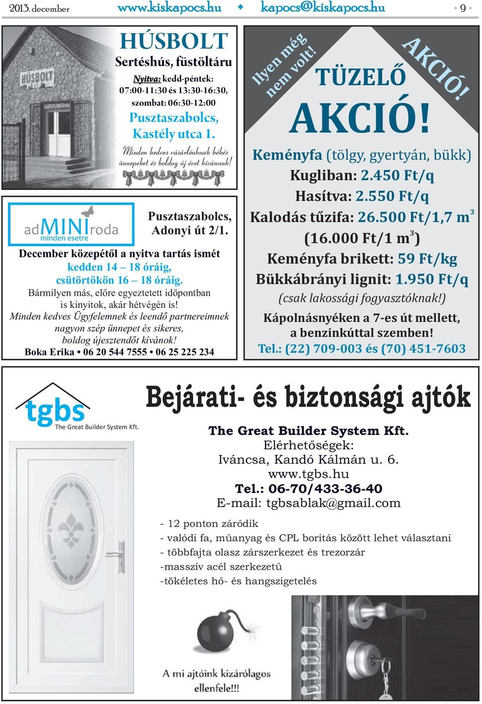 Bármilyen más, előre egyeztetett időpontban is kinyitok, akár hétvégén is! Minden kedves Ügyfelemnek és leendő partnereimnek nagyon szép ünnepet és sikeres, boldog újesztendőt kívánok!