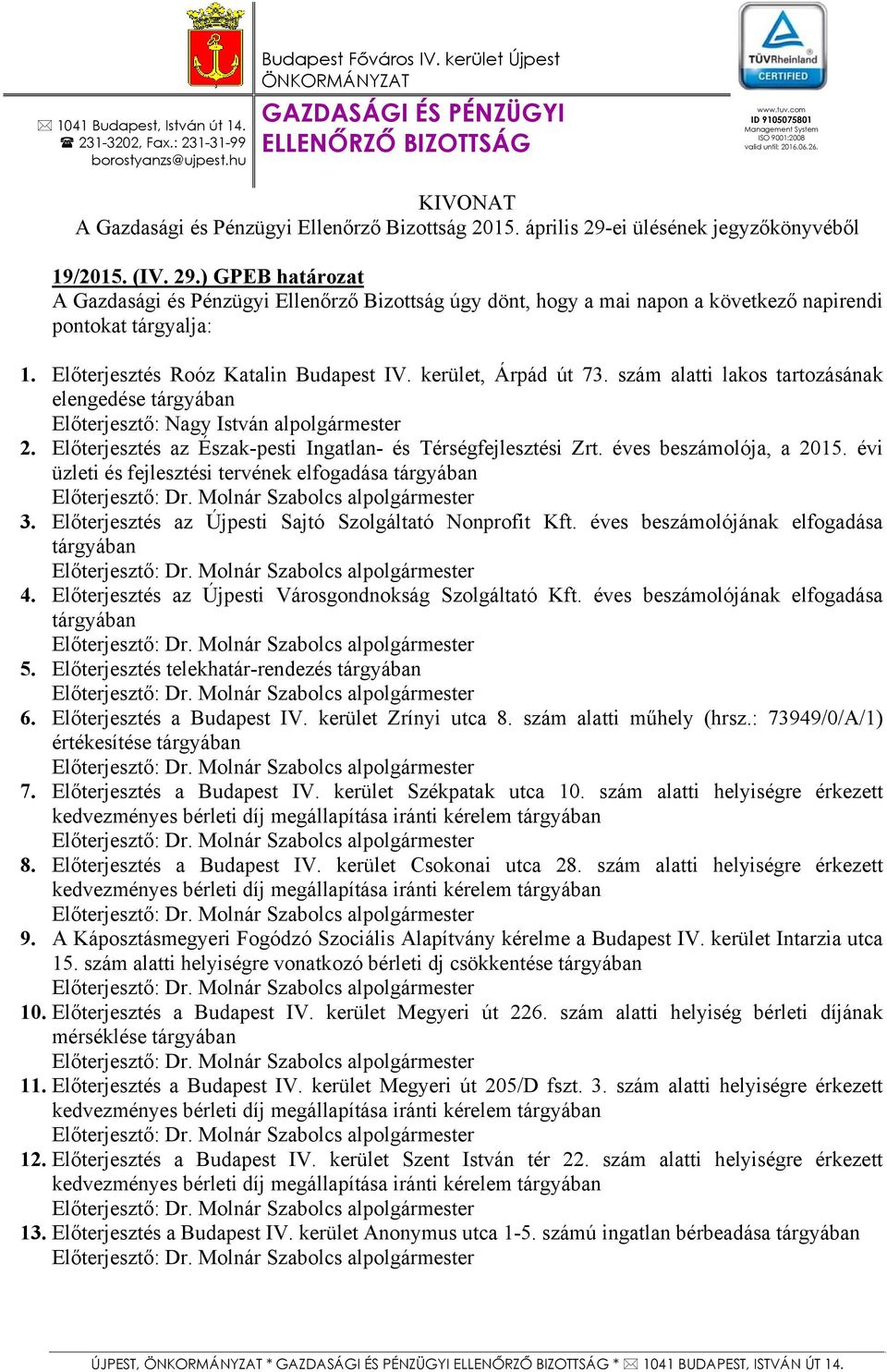 ei ülésének jegyzőkönyvéből 19/2015. (IV. 29.) GPEB határozat A Gazdasági és Pénzügyi Ellenőrző Bizottság úgy dönt, hogy a mai napon a következő napirendi pontokat tárgyalja: 1.