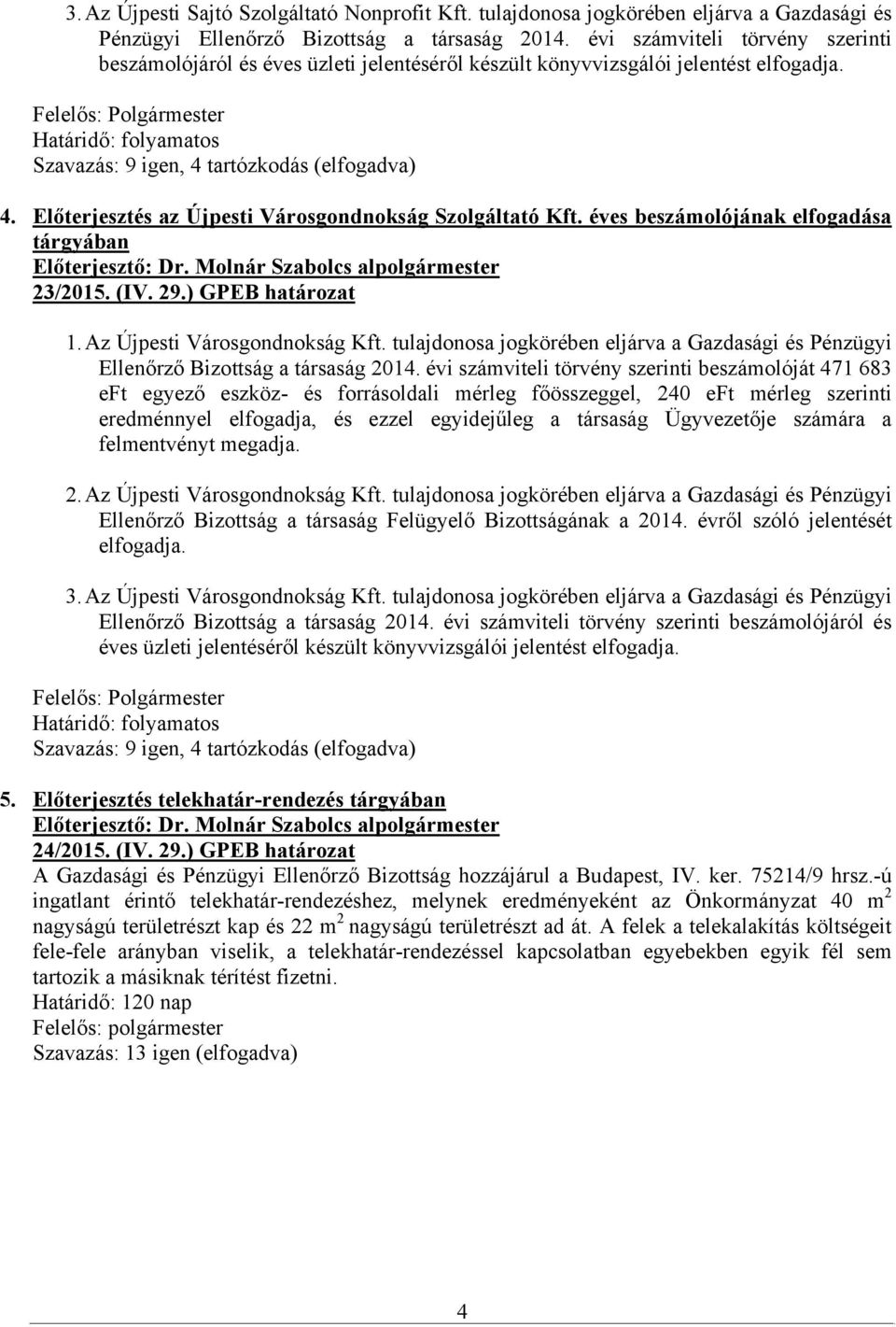 Előterjesztés az Újpesti Városgondnokság Szolgáltató Kft. éves beszámolójának elfogadása 23/2015. (IV. 29.) GPEB határozat 1. Az Újpesti Városgondnokság Kft.