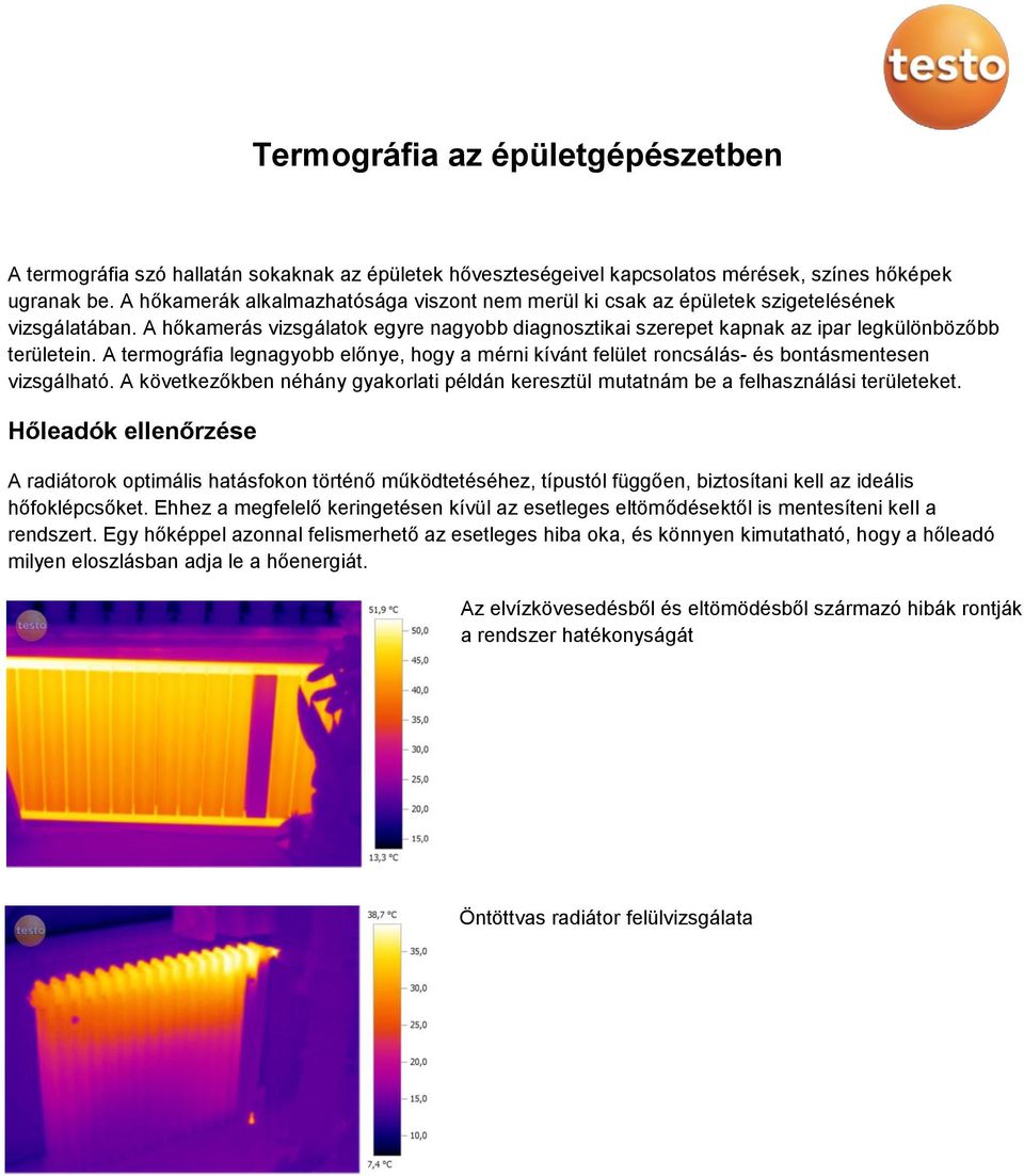 A termográfia legnagyobb előnye, hogy a mérni kívánt felület roncsálás- és bontásmentesen vizsgálható. A következőkben néhány gyakorlati példán keresztül mutatnám be a felhasználási területeket.